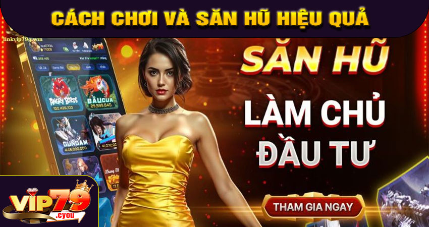 Cách chơi và săn hũ hiệu quả tại VIP79