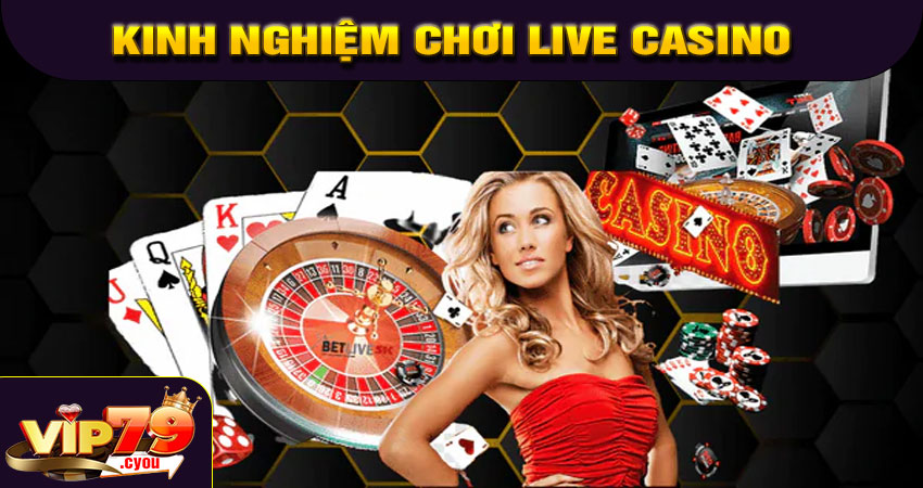 Kinh nghiệm chơi Live Casino hiệu quả