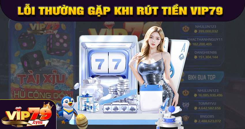 Lỗi thường gặp khi rút tiền VIP79 và cách xử lý