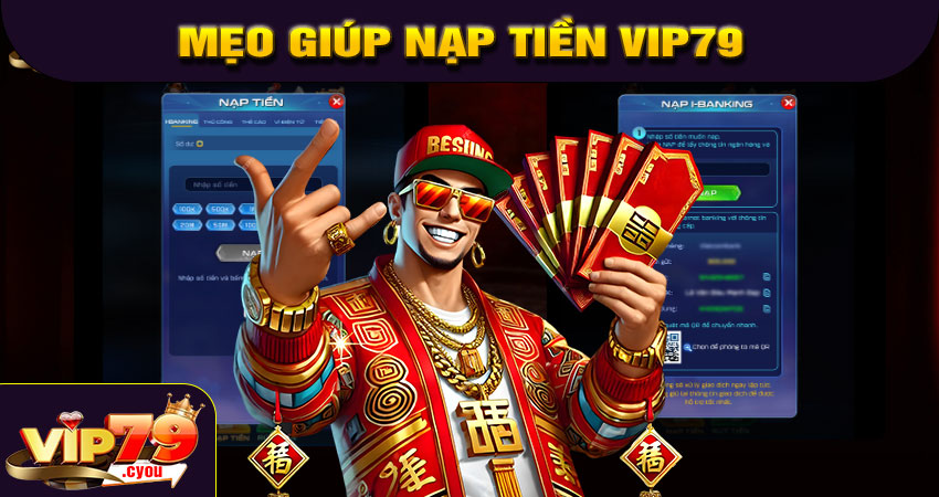 Mẹo giúp nạp tiền VIP79 hiệu quả và tiết kiệm