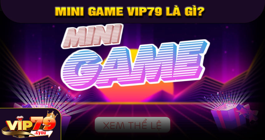 Mini Game VIP79 là gì?