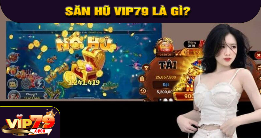 Săn hũ VIP79 là gì?