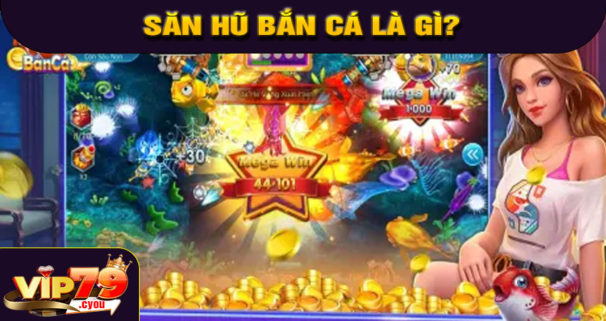 Săn hũ bắn cá là gì?